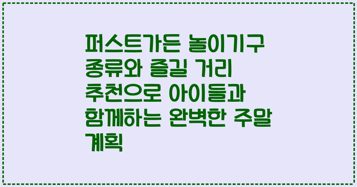 퍼스트가든 놀이기구 종류와 즐길 거리 추천으로 아이들과 함께하는 완벽한 주말 계획