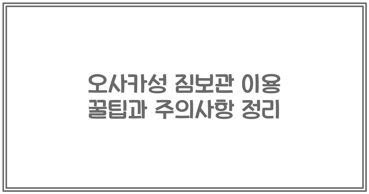 오사카성 짐보관 이용 꿀팁과 주의사항 정리