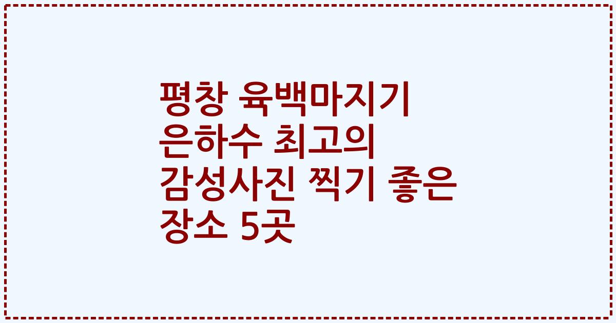 평창 육백마지기 은하수 최고의 감성사진 찍기 좋은 장소 5곳