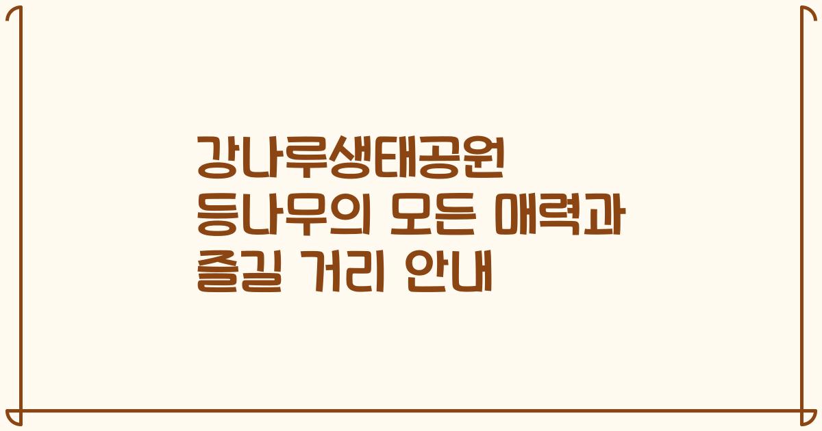 강나루생태공원 등나무의 모든 매력과 즐길 거리 안내