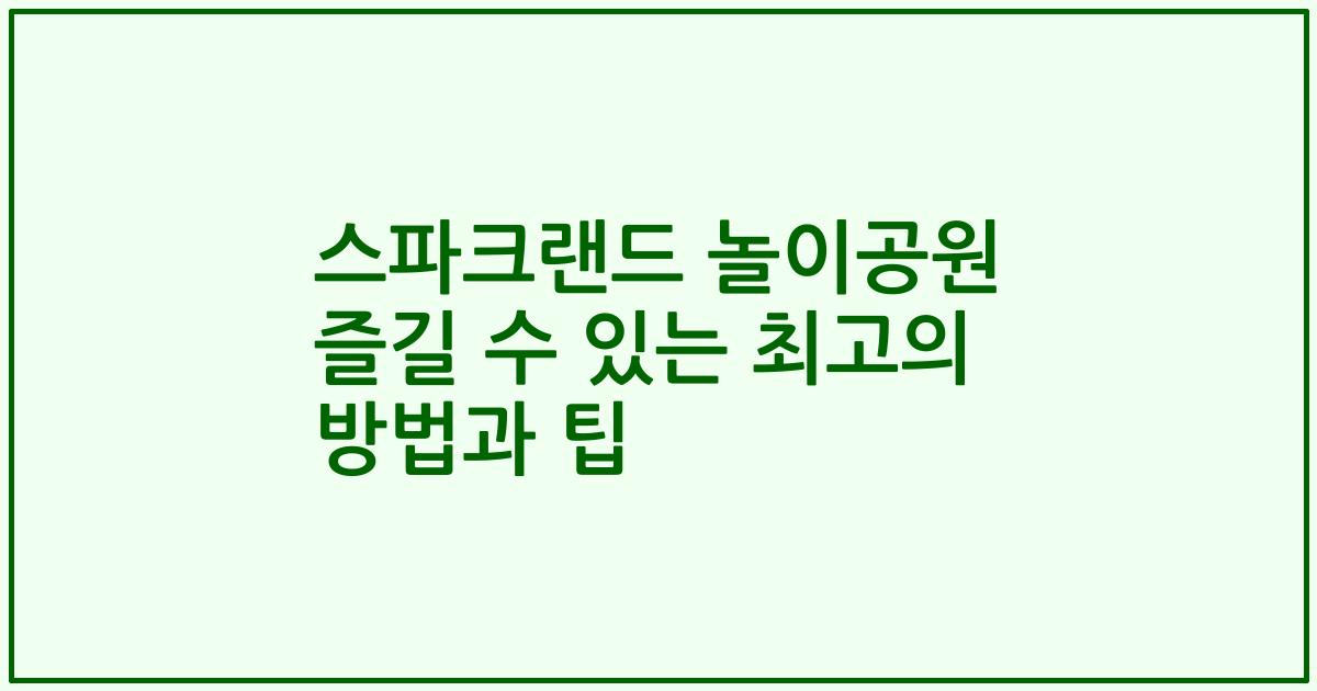 스파크랜드 놀이공원 즐길 수 있는 최고의 방법과 팁