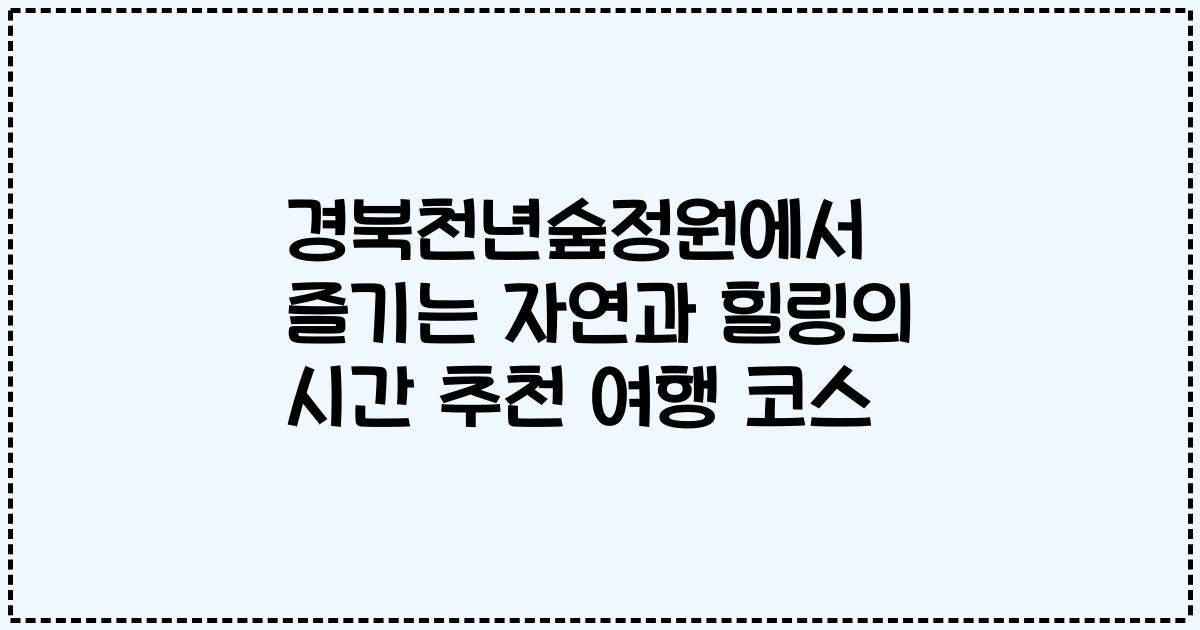 경북천년숲정원에서 즐기는 자연과 힐링의 시간 추천 여행 코스
