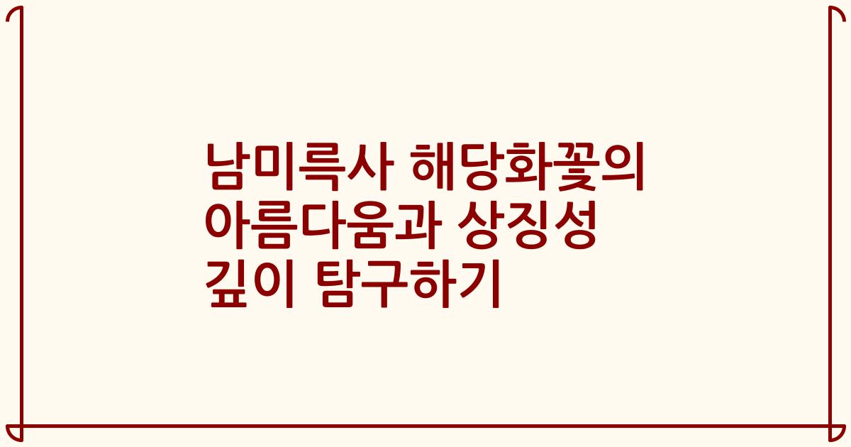 남미륵사 해당화꽃의 아름다움과 상징성 깊이 탐구하기