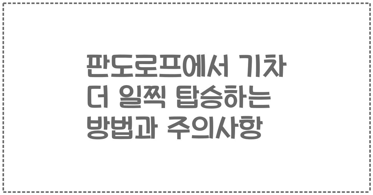 판도로프에서 기차 더 일찍 탑승하는 방법과 주의사항