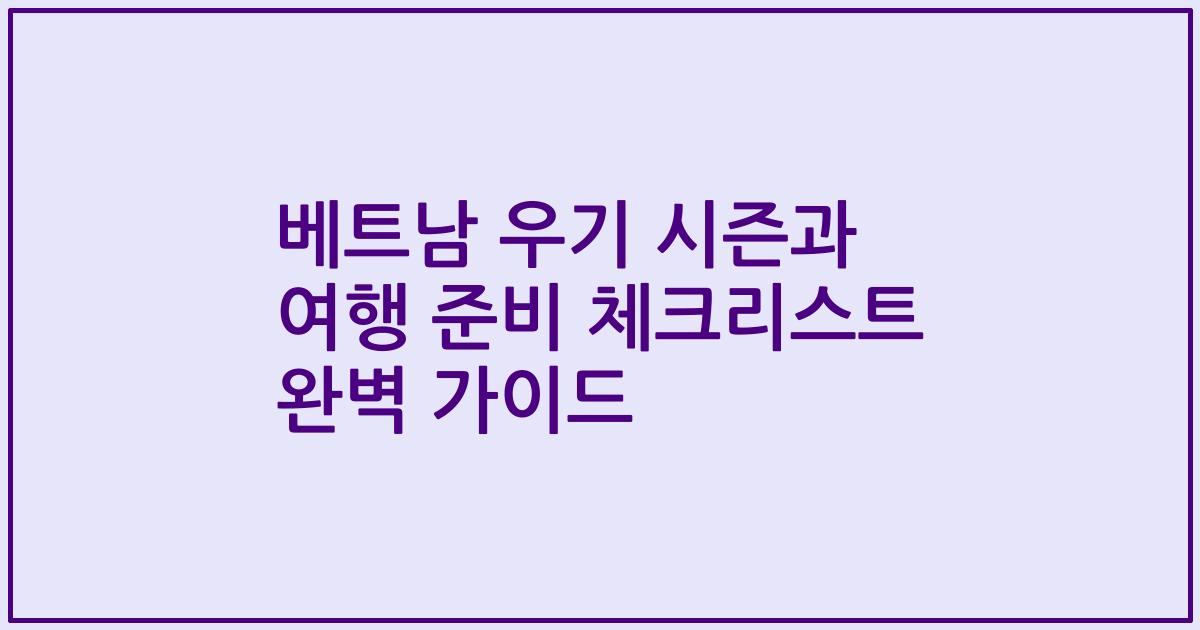 베트남 우기 시즌과 여행 준비 체크리스트 완벽 가이드