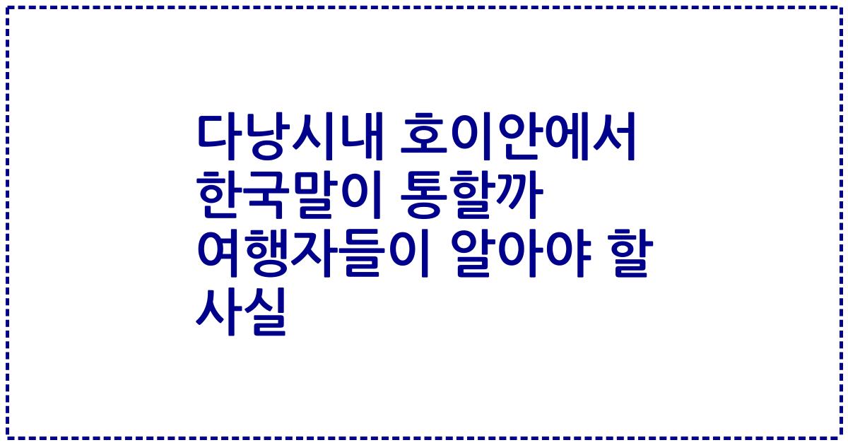 다낭시내 호이안에서 한국말이 통할까 여행자들이 알아야 할 사실