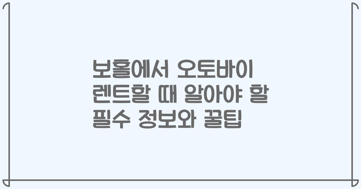 보홀에서 오토바이 렌트할 때 알아야 할 필수 정보와 꿀팁
