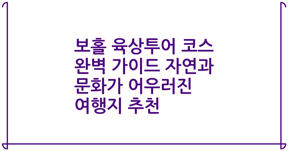 보홀 육상투어 코스 완벽 가이드 자연과 문화가 어우러진 여행지 추천