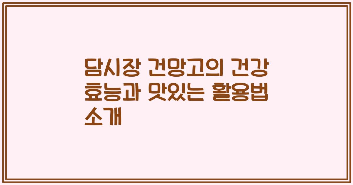 담시장 건망고의 건강 효능과 맛있는 활용법 소개