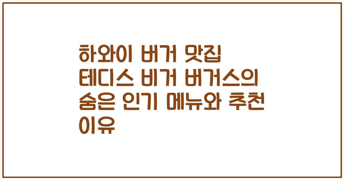 하와이 버거 맛집 테디스 비거 버거스의 숨은 인기 메뉴와 추천 이유