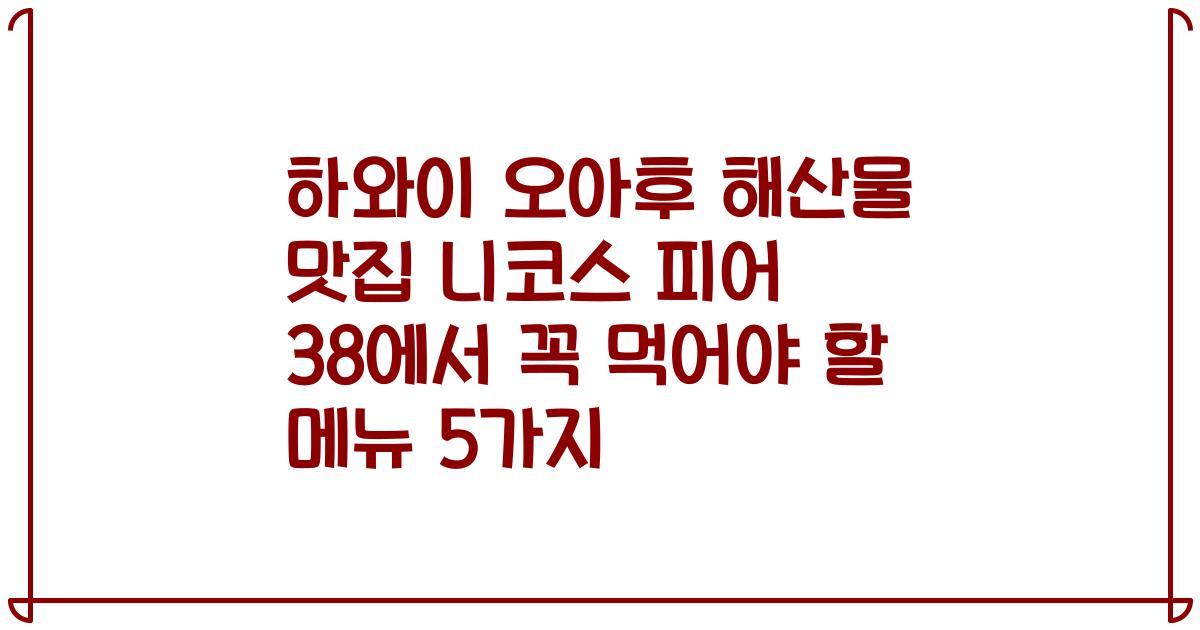 하와이 오아후 해산물 맛집 니코스 피어 38에서 꼭 먹어야 할 메뉴 5가지