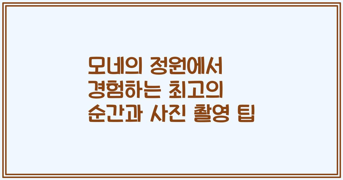 모네의 정원에서 경험하는 최고의 순간과 사진 촬영 팁