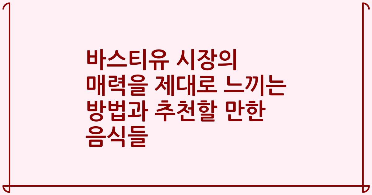 바스티유 시장의 매력을 제대로 느끼는 방법과 추천할 만한 음식들