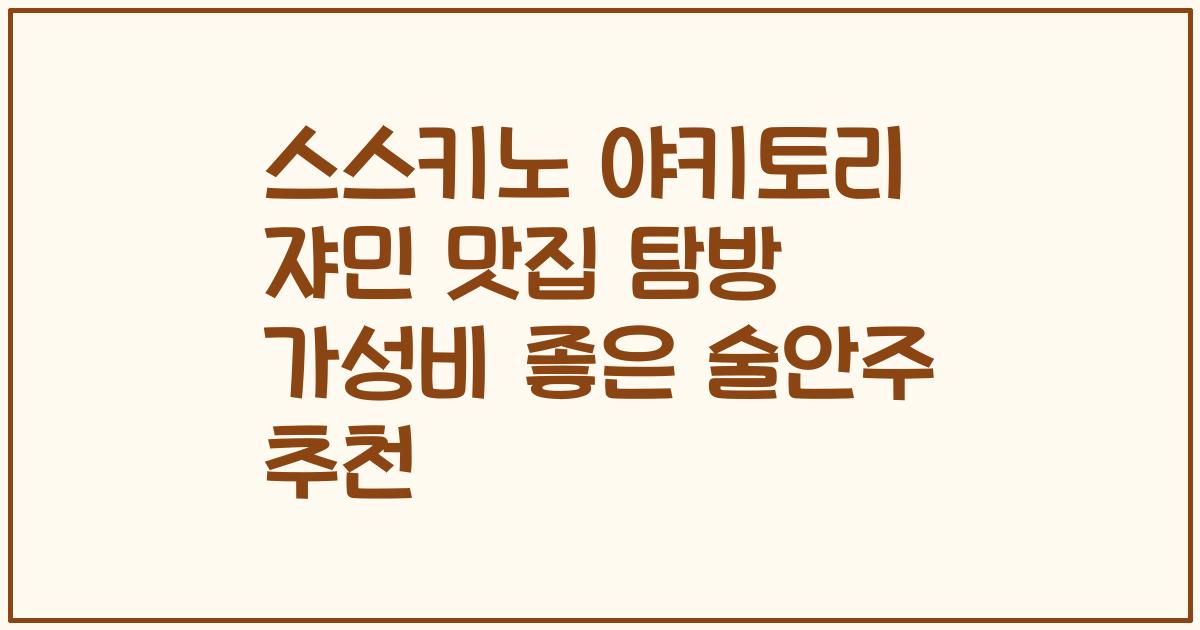 스스키노 야키토리 쟈민 맛집 탐방 가성비 좋은 술안주 추천