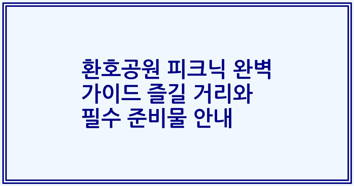 환호공원 피크닉 완벽 가이드 즐길 거리와 필수 준비물 안내