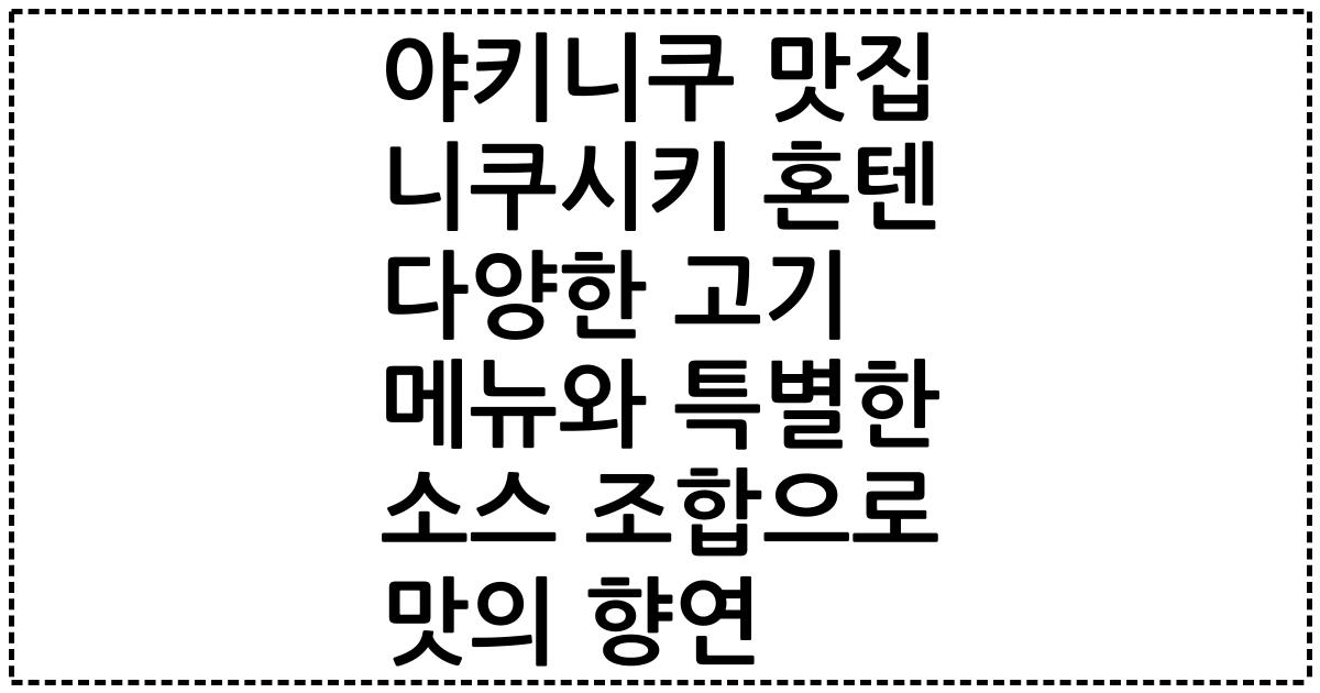 야키니쿠 맛집 니쿠시키 혼텐 다양한 고기 메뉴와 특별한 소스 조합으로 맛의 향연