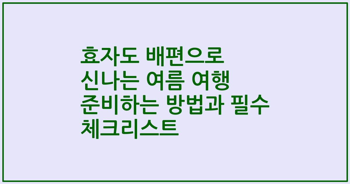 효자도 배편으로 신나는 여름 여행 준비하는 방법과 필수 체크리스트