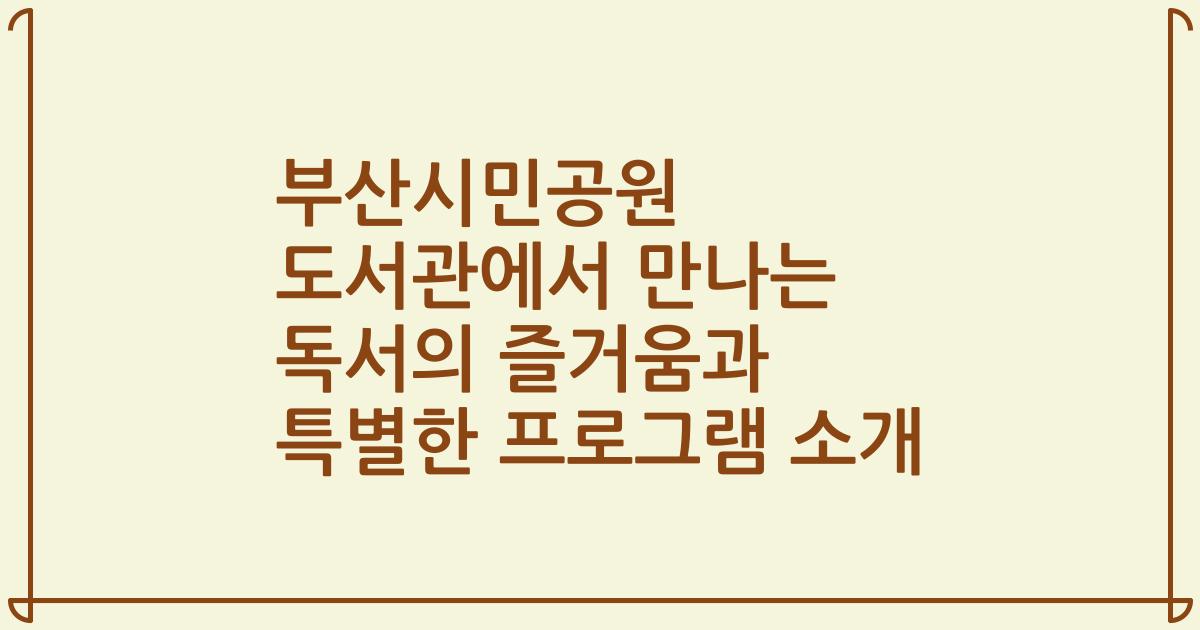 부산시민공원 도서관에서 만나는 독서의 즐거움과 특별한 프로그램 소개