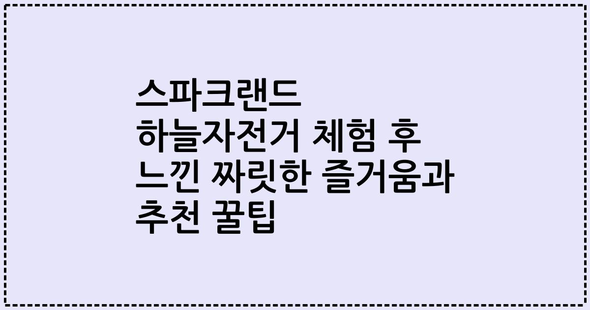 스파크랜드 하늘자전거 체험 후 느낀 짜릿한 즐거움과 추천 꿀팁