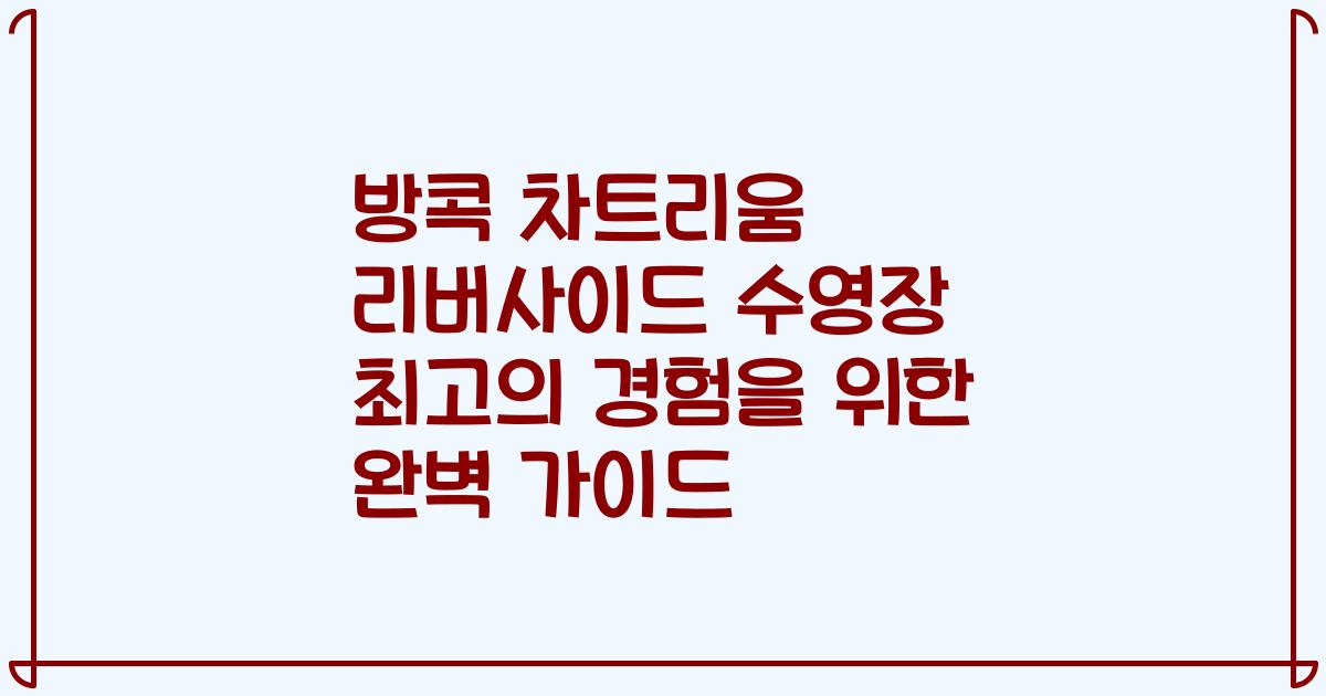 방콕 차트리움 리버사이드 수영장 최고의 경험을 위한 완벽 가이드