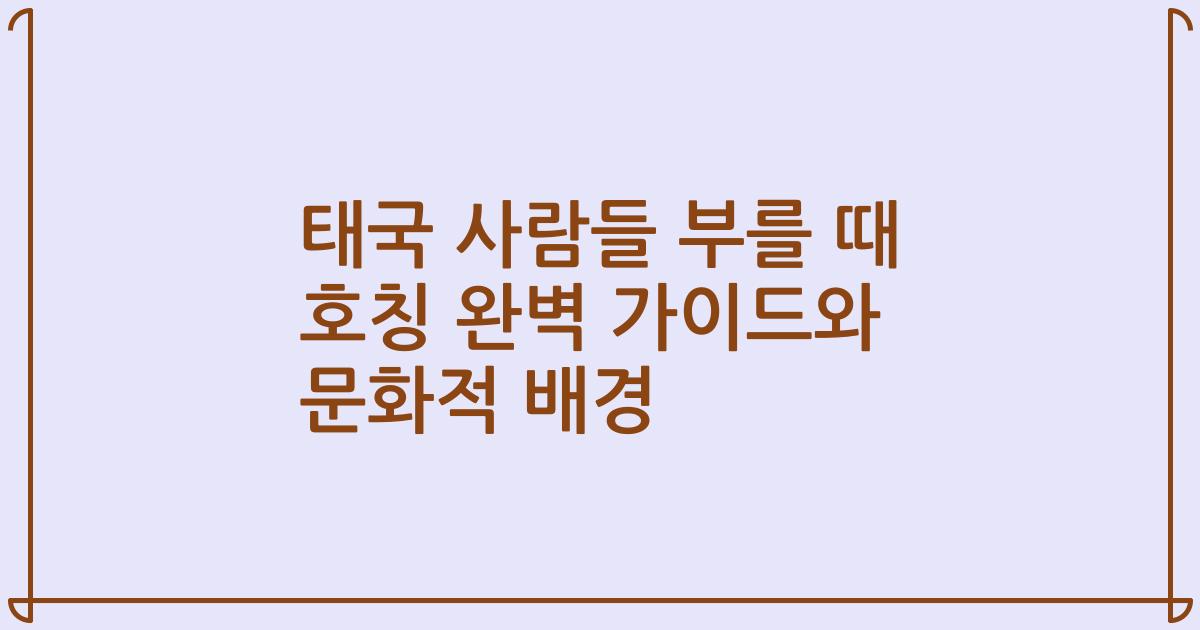 태국 사람들 부를 때 호칭 완벽 가이드와 문화적 배경
