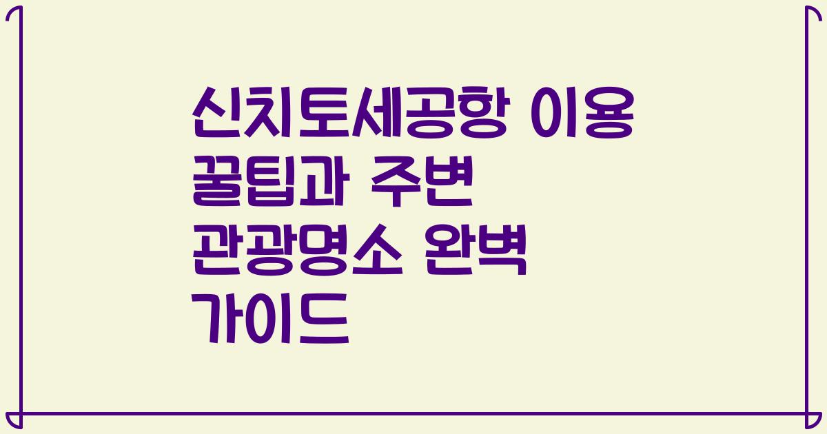 신치토세공항 이용 꿀팁과 주변 관광명소 완벽 가이드