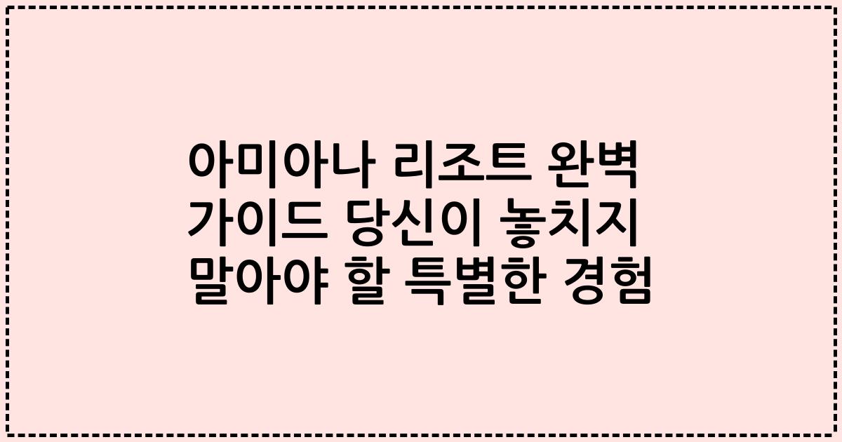 아미아나 리조트 완벽 가이드 당신이 놓치지 말아야 할 특별한 경험