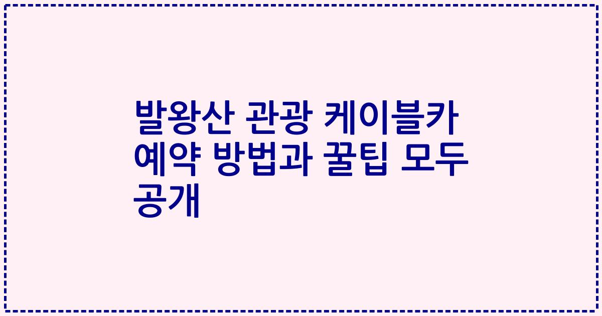 발왕산 관광 케이블카 예약 방법과 꿀팁 모두 공개