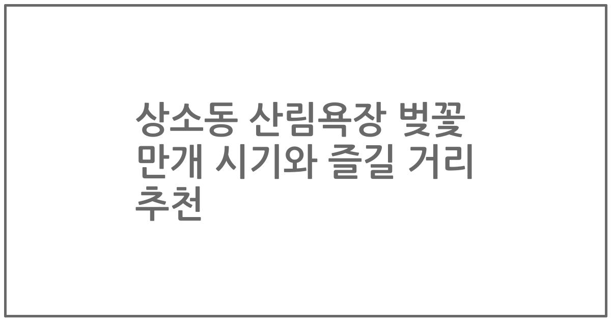 상소동 산림욕장 벚꽃 만개 시기와 즐길 거리 추천