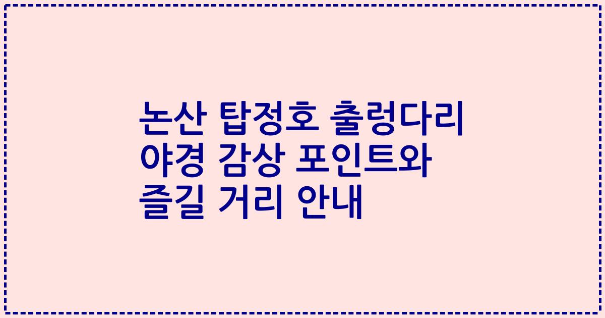 논산 탑정호 출렁다리 야경 감상 포인트와 즐길 거리 안내