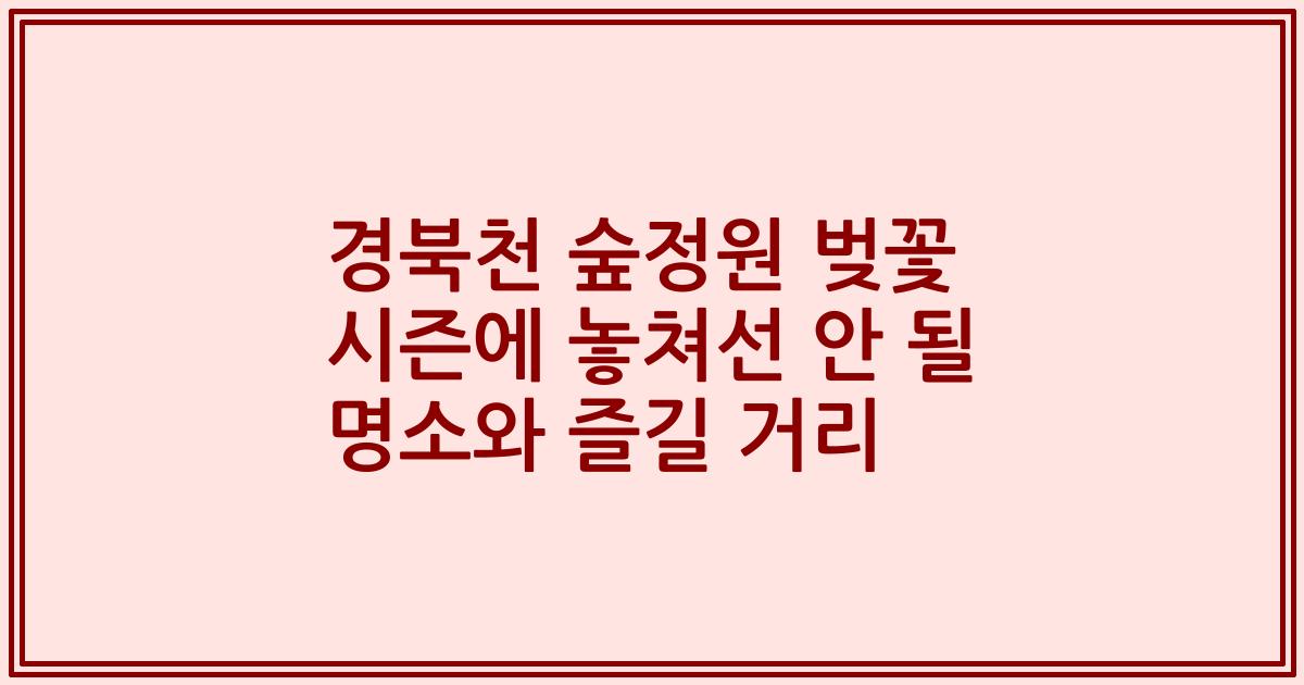경북천 숲정원 벚꽃 시즌에 놓쳐선 안 될 명소와 즐길 거리
