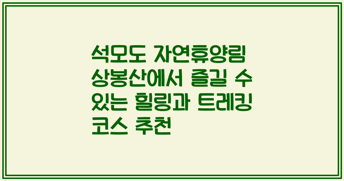 석모도 자연휴양림 상봉산에서 즐길 수 있는 힐링과 트레킹 코스 추천