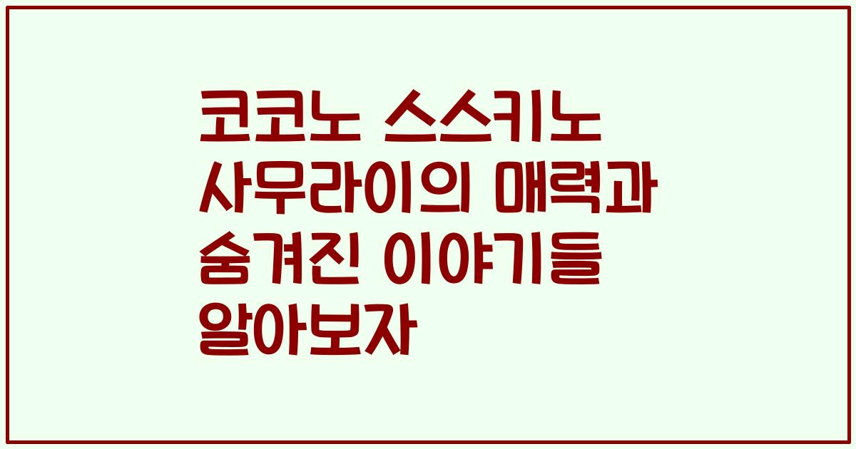 코코노 스스키노 사무라이의 매력과 숨겨진 이야기들 알아보자