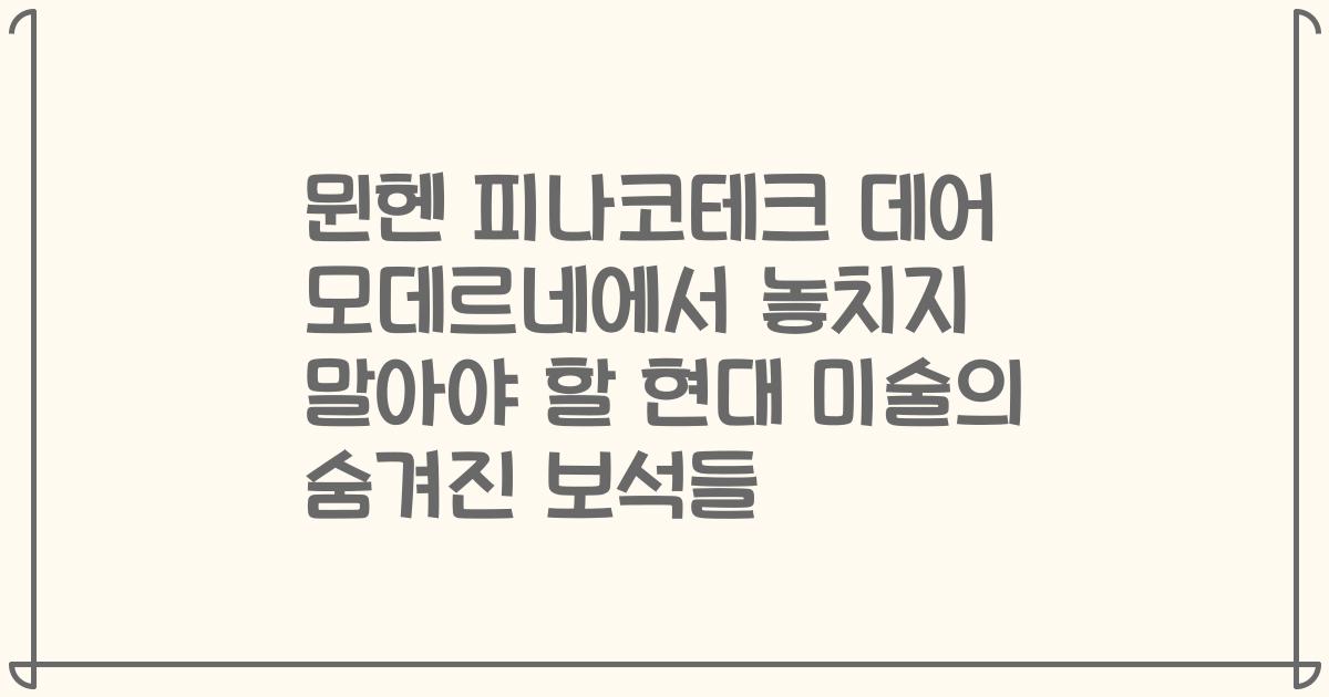뮌헨 피나코테크 데어 모데르네에서 놓치지 말아야 할 현대 미술의 숨겨진 보석들