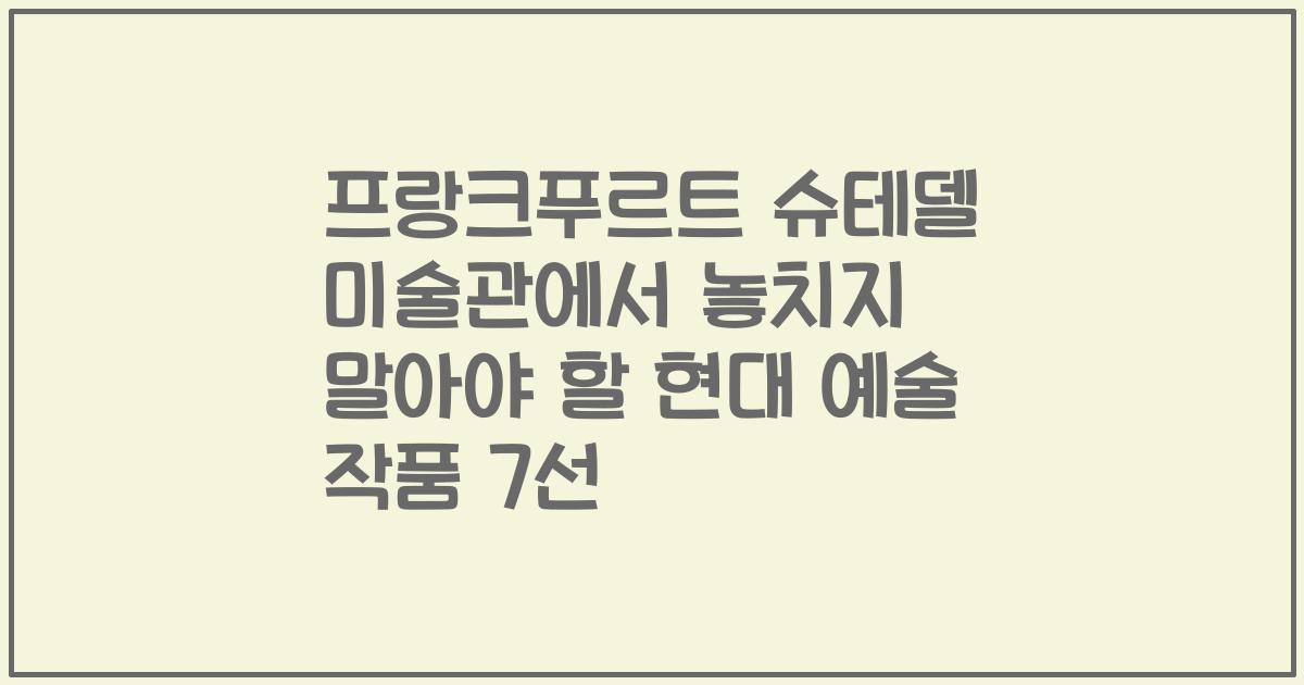 프랑크푸르트 슈테델 미술관에서 놓치지 말아야 할 현대 예술 작품 7선