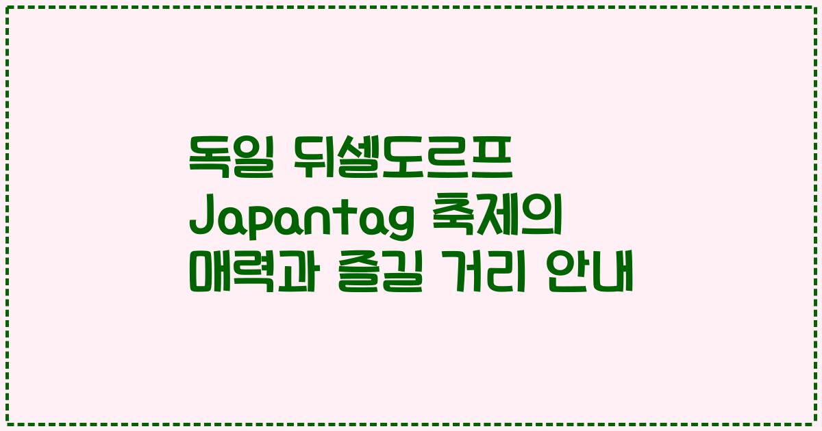 독일 뒤셀도르프 Japantag 축제의 매력과 즐길 거리 안내