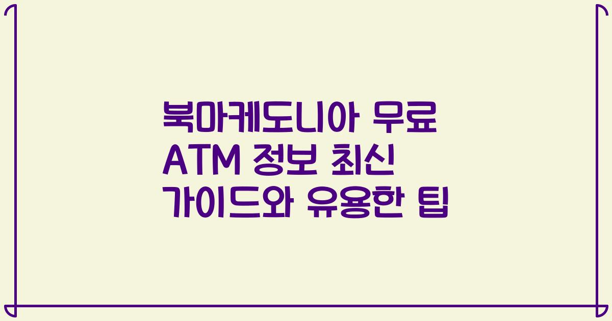 북마케도니아 무료 ATM 정보 최신 가이드와 유용한 팁