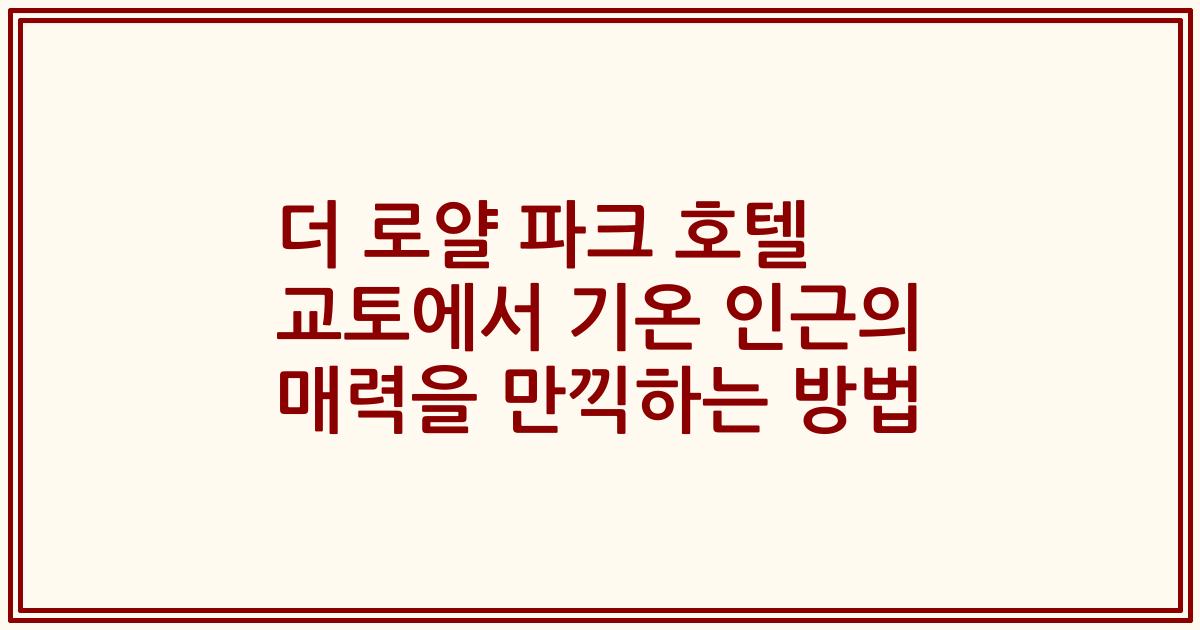 더 로얄 파크 호텔 교토에서 기온 인근의 매력을 만끽하는 방법