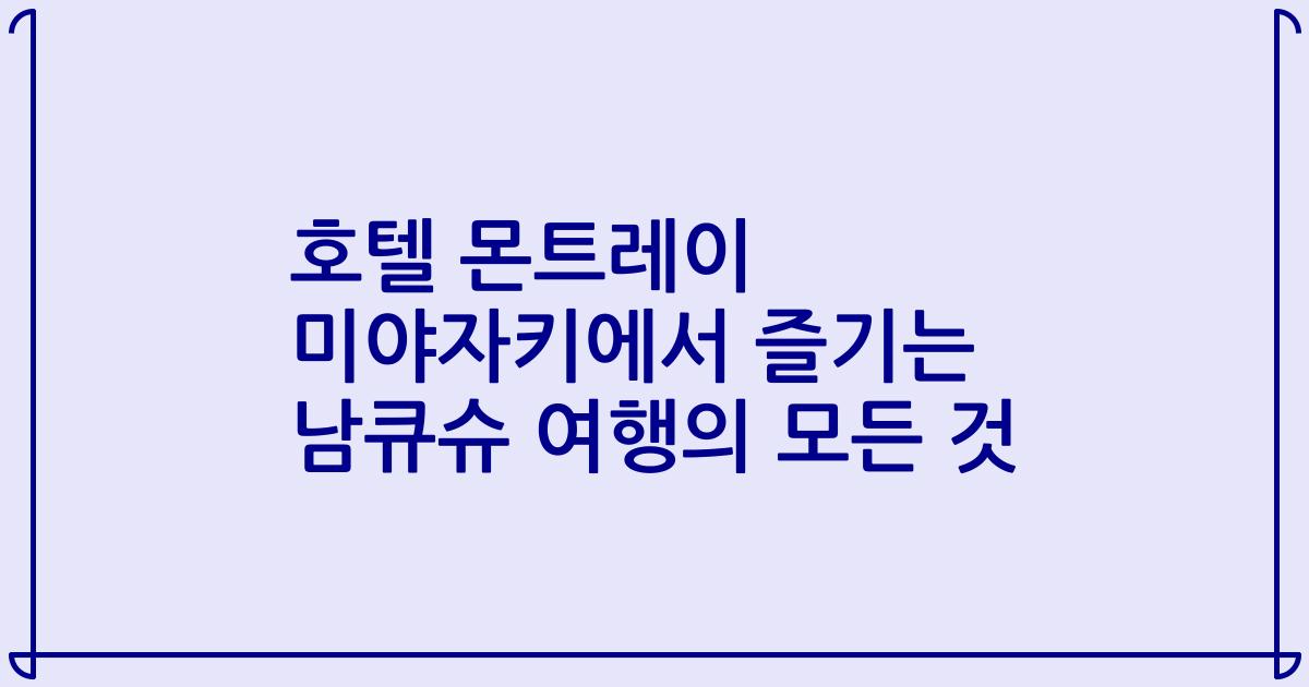호텔 몬트레이 미야자키에서 즐기는 남큐슈 여행의 모든 것
