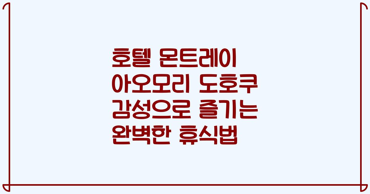 호텔 몬트레이 아오모리 도호쿠 감성으로 즐기는 완벽한 휴식법