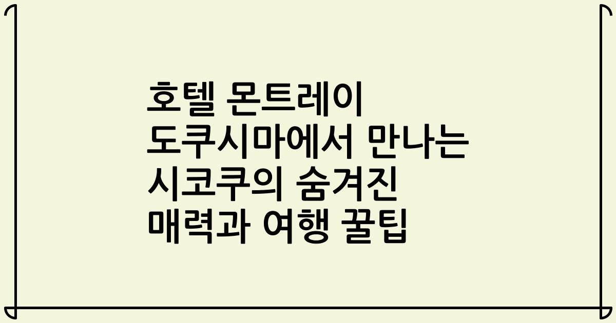 호텔 몬트레이 도쿠시마에서 만나는 시코쿠의 숨겨진 매력과 여행 꿀팁