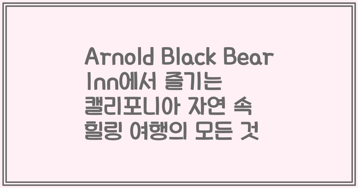 Arnold Black Bear Inn에서 즐기는 캘리포니아 자연 속 힐링 여행의 모든 것