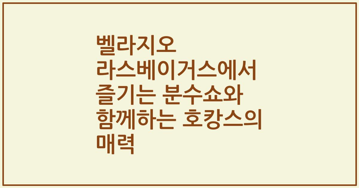 벨라지오 라스베이거스에서 즐기는 분수쇼와 함께하는 호캉스의 매력