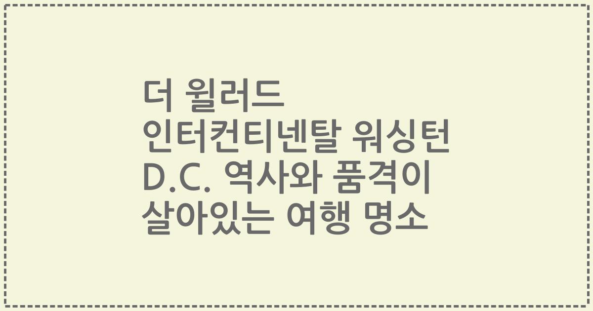 더 윌러드 인터컨티넨탈 워싱턴 D.C. 역사와 품격이 살아있는 여행 명소