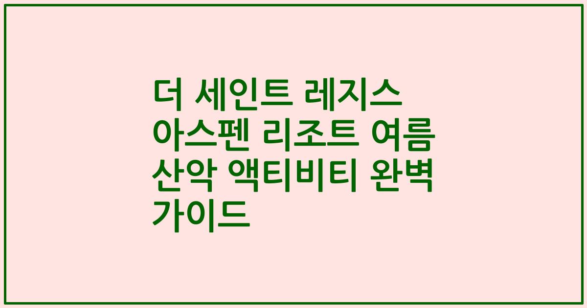 더 세인트 레지스 아스펜 리조트 여름 산악 액티비티 완벽 가이드