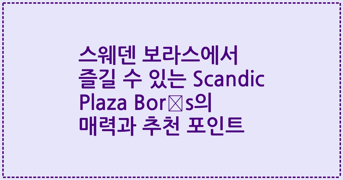 스웨덴 보라스에서 즐길 수 있는 Scandic Plaza Borås의 매력과 추천 포인트