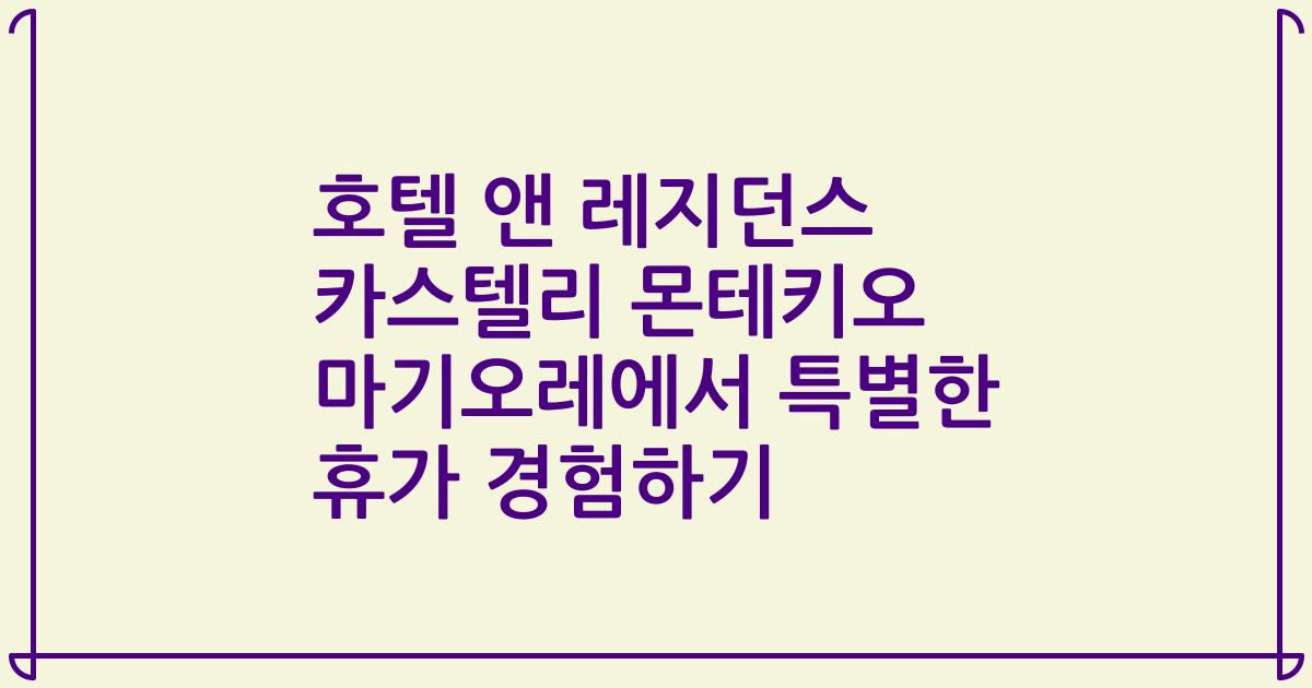 호텔 앤 레지던스 카스텔리 몬테키오 마기오레에서 특별한 휴가 경험하기