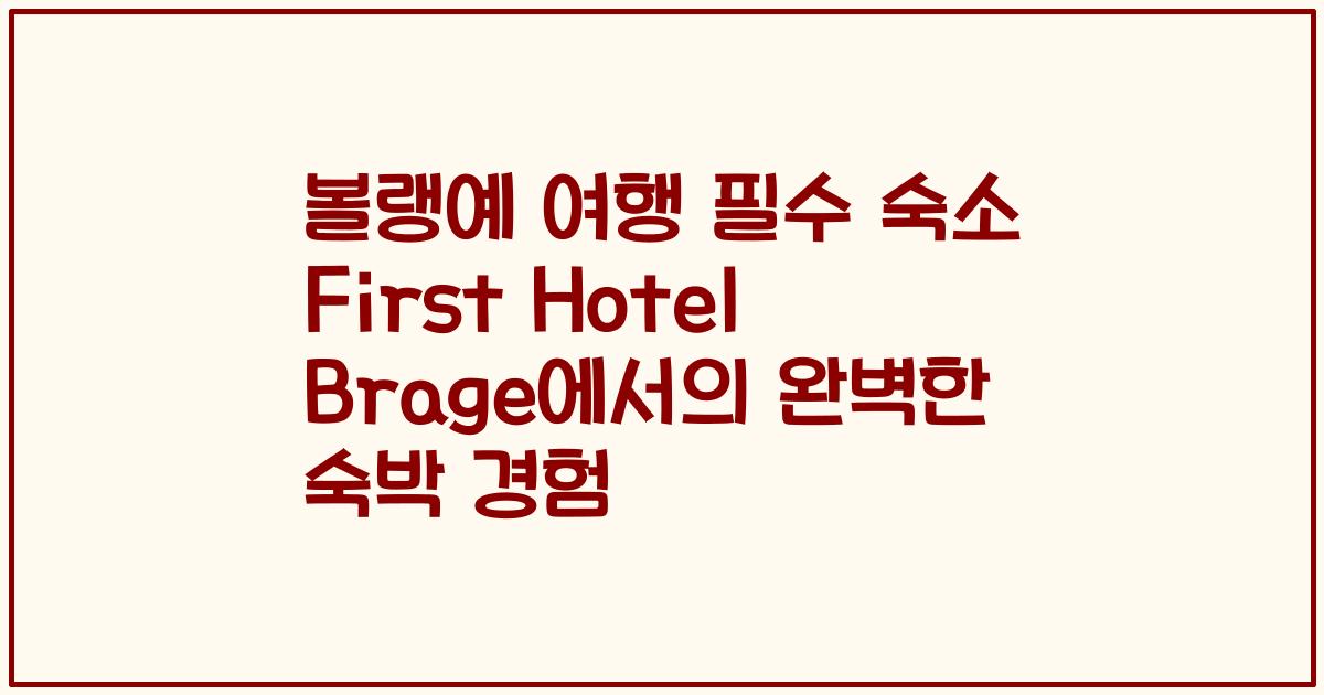 볼랭예 여행 필수 숙소 First Hotel Brage에서의 완벽한 숙박 경험
