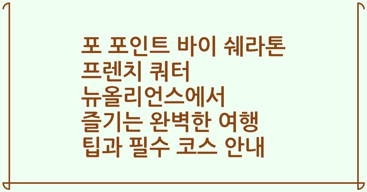 포 포인트 바이 쉐라톤 프렌치 쿼터 뉴올리언스에서 즐기는 완벽한 여행 팁과 필수 코스 안내