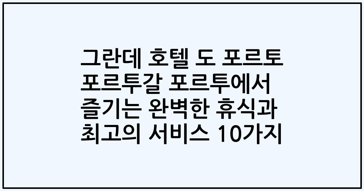 그란데 호텔 도 포르토 포르투갈 포르투에서 즐기는 완벽한 휴식과 최고의 서비스 10가지
